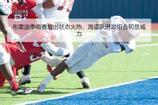 布雷迪季前赛复出状态火热，海盗队进攻组合初显威力