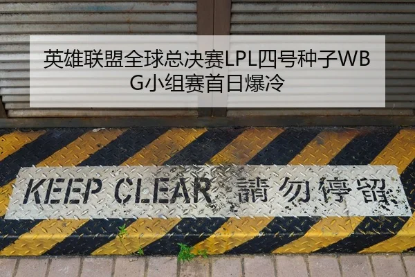 英雄联盟全球总决赛LPL四号种子WBG小组赛首日爆冷